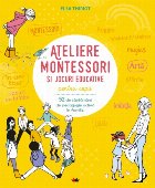 Ateliere Montessori și jocuri educative pentru copii. 52 de săptămâni de pedagogie activă în familie