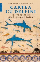 Cartea cu delfini.Convorbiri cu Ana Blandiana