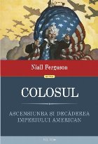 Colosul. Ascensiunea și decăderea imperiului american Colosul. Ascensiunea și decăderea imperiului american