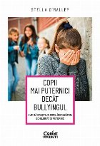 Copii mai puternici decât bullyingul : cum să creşti un copil încrezător, echilibrat şi puternic