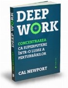 Deep Work. Concentrarea ca superputere intr-o lume a perturbarilor Deep Work. Concentrarea ca superputere intr-o lume a perturbarilor