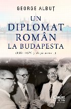 Un diplomat român la Budapesta : (1981-1990 şi după aceea...)