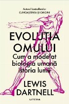 Evoluţia omului : cum a modelat biologia umană istoria lumii