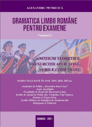 Gramatica limbii romane pentru examene. Volumul I. Notiuni teoretice, exercitii aplicative, grile comentate. Editia 2021