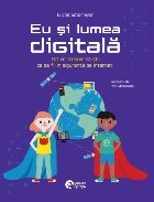 Eu şi lumea digitală : tot ce trebuie să ştiu pentru a fi cea mai bună versiune a mea în mediul online!