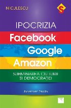 Ipocrizia Facebook, Google, Amazon. Subminarea culturii si democratiei