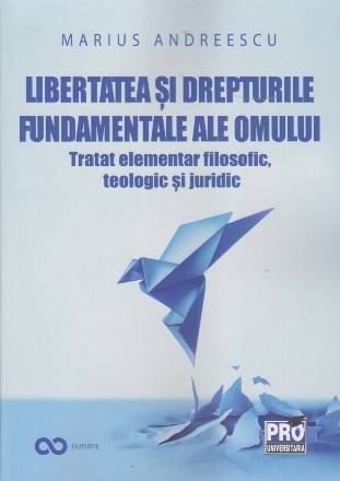 Libertatea şi drepturile fundamentale ale omului : tratat elementar filosofic, teologic şi juridic