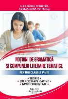 Notiuni de gramatica si compuneri literare tematice pentru clasele V - VIII. Teorie, exercitii aplicative, gri