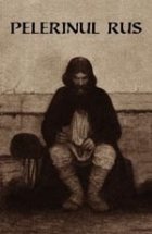 Pelerinul rus (editia a II-a) - Marturisirile sincere catre duhovnicul sau ale unui pelerin rus cu privire la 