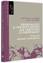 Problematici şi particularităţi ale dreptului la informaţie : perspectivă naţională şi internaţional�