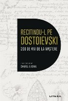 Recitindu-l pe Dostoievski : 200 de ani de la naştere