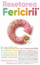 Reînceperea bucuriei : 6 moduri prin care trauma ne fură fericirea şi cum să o obţinem înapoi