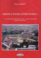 Romanii si politica externa ruseasca. Un secol din istoria Tezaurului romanesc pastrat la Moscova