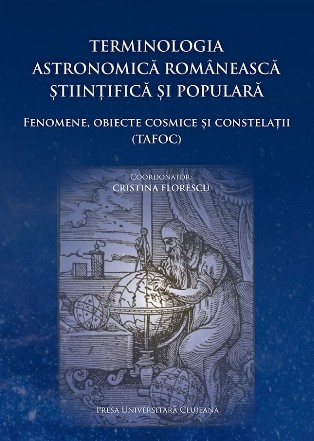 Terminologia astronomică românească ştiinţifică şi populară : fenomene, obiecte cosmice şi constelaţii (TAFOC)